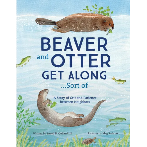 Beaver and Otter Get Along...Sort of: A Story of Grit and Patience Between Neighbors - Paperback