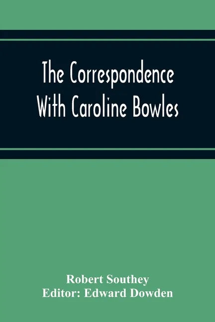 The Correspondence With Caroline Bowles, To Which Are Added Correspondence With Shelley, And Southey'S Dreams - Paperback
