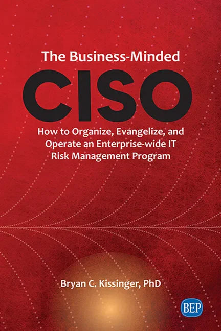 The Business-Minded CISO: How to Organize, Evangelize, and Operate an Enterprise-wide IT Risk Management Program - Paperback