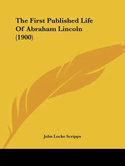 The First Published Life Of Abraham Lincoln (1900) - Paperback