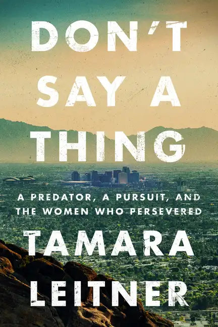 Don't Say a Thing: A Predator, a Pursuit, and the Women Who Persevered - Hardcover