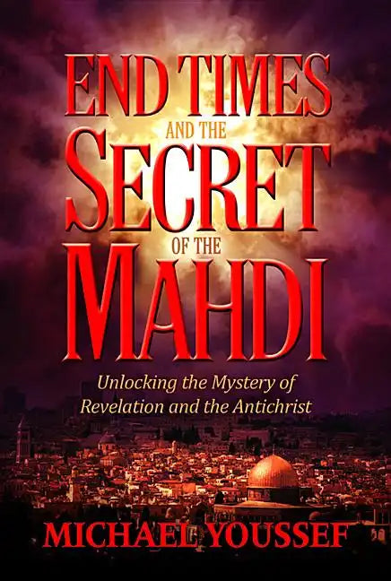 End Times and the Secret of the Mahdi: Unlocking the Mystery of Revelation and the Antichrist - Paperback