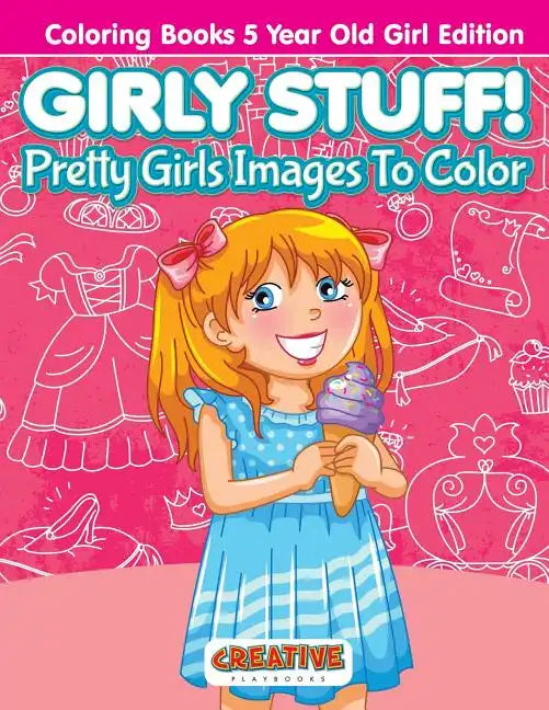 Girly Stuff! Pretty Girls Images To Color - Coloring Books 5 Year Old Girl Edition - Paperback