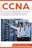 CCNA: A Comprehensive Beginners Guide To Learn About The CCNA (Cisco Certified Network Associate) Routing And Switching Certification From A-Z - Paperback