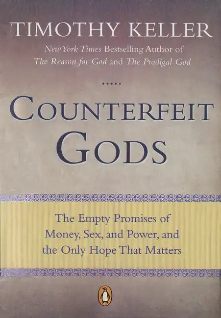 Counterfeit Gods: The Empty Promises of Money, Sex, and Power, and the Only Hope That Matters - Paperback