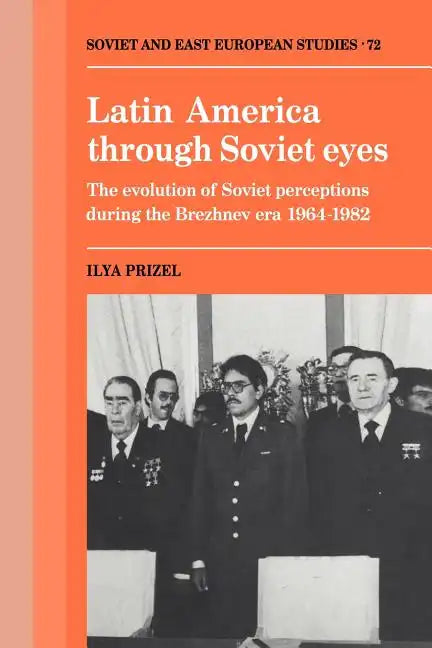 Latin America Through Soviet Eyes: The Evolution of Soviet Perceptions During the Brezhnev Era 1964 1982 - Paperback