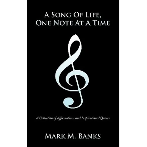 A Song of Life, One Note at a Time: A Collection of Affirmations and Inspirational Quotes - Paperback