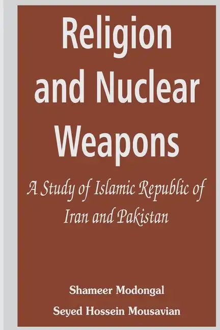 Religion and Nuclear Weapons: A Study of Islamic Republic of Iran and Pakistan - Paperback