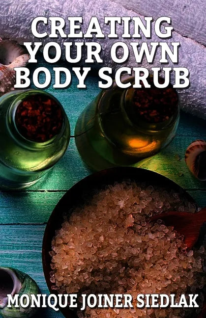 Creating Your Own Body Scrub - Paperback