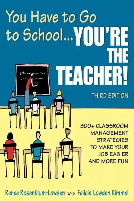 You Have to Go to School...You′re the Teacher!: 300+ Classroom Management Strategies to Make Your Job Easier and More Fun - Paperback