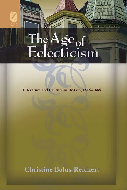 The Age of Eclecticism: Literature and Culture in Britain, 1815-1885 - Paperback