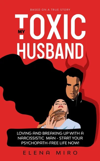 My Toxic Husband: Loving and Breaking Up with a Narcissistic Man-Start Your Psychopath-free Life Now! Based on a True Story - Paperback