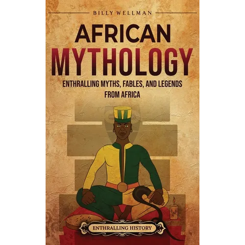 African Mythology: Enthralling Myths, Fables, and Legends from Africa - Hardcover