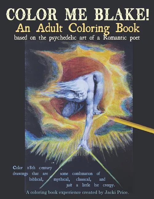 Color Me Blake! An Adult Coloring Book - based on the psychedelic art of a Romantic poet: Relax, learn, laugh, and expand your imagination with Willia - Paperback