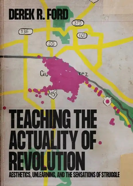Teaching the Actuality of Revolution: Aesthetics, Unlearning, and the Sensations of Struggle - Paperback