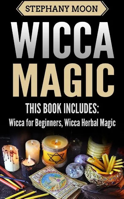Wicca Magic: 2 Manuscripts - Wicca For Beginners, Wicca Herbal Magic - Paperback