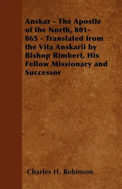 Anskar - The Apostle of the North, 801-865 - Translated from the Vita Anskarii by Bishop Rimbert, His Fellow Missionary and Successor - Paperback