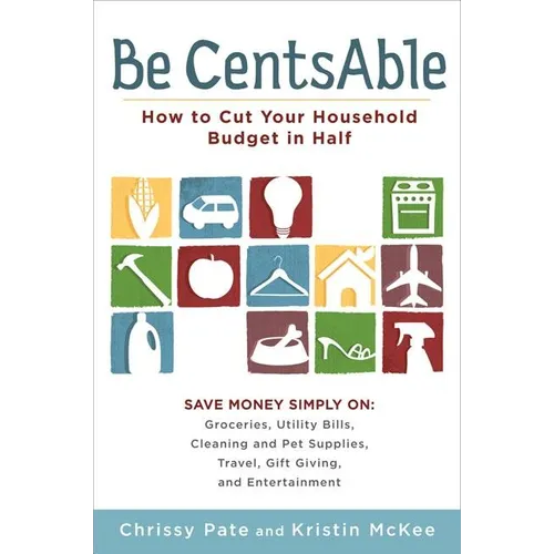 Be CentsAble: How to Cut Your Household Budget in Half - Paperback