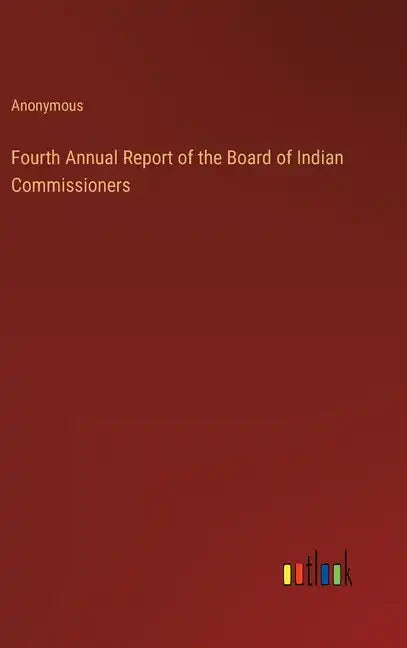 Fourth Annual Report of the Board of Indian Commissioners - Hardcover