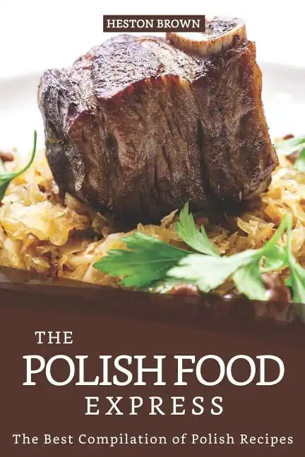 The Polish Food Express: The Best Compilation of Polish Recipes - Paperback