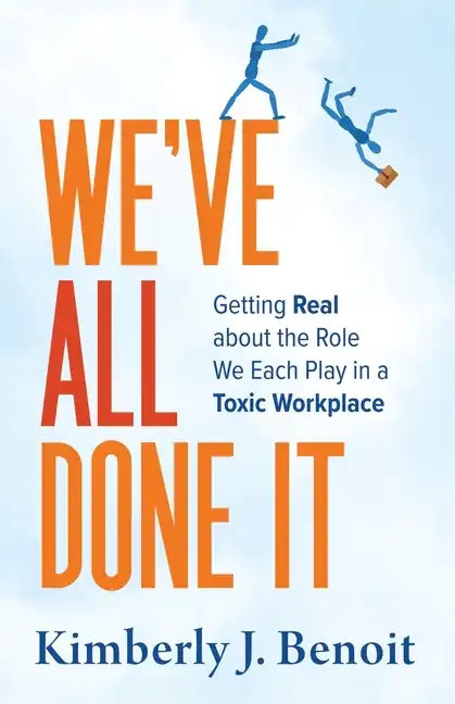 We've All Done It: Getting Real About the Role We Each Play in a Toxic Workplace - Paperback