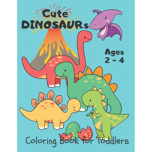 Cute Dinosaurs ... Coloring Book for Toddlers: Dino Coloring Book for Kids Ages 2-4 Year-Olds. Simple and Easy for Little Hands to Color. Fantastic Gi - Paperback