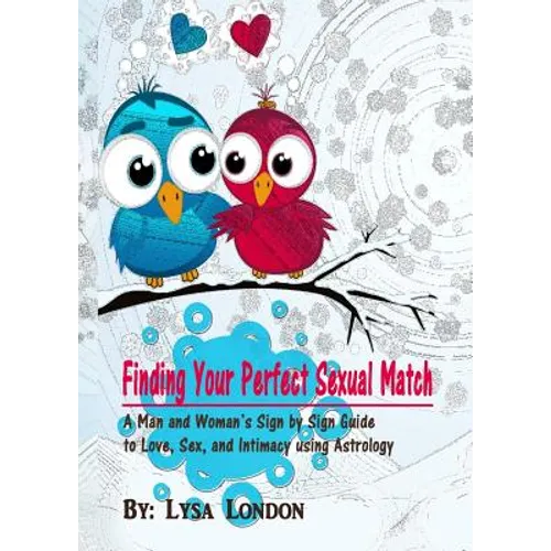 Finding Your Perfect Sexual Match: A Man and Woman's Guide to Love, Marriage and Intimacy Using Astrology - Paperback
