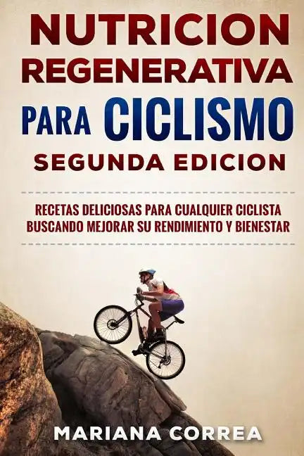 NUTRiCION REGENERATIVA PARA CICLISMO SEGUNDA EDICION: RECETAS DELICIOSAS PARA CUALQUIER CICLISTA BUSCANDO MEJORAR SU RENDIMIENTO y BIENESTAR - Paperback
