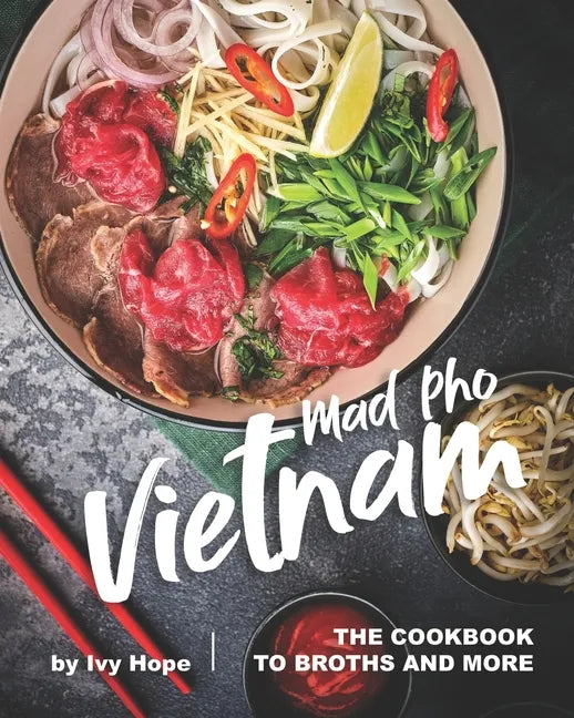 Mad Pho Vietnam: The Cookbook to Broths and More - Paperback