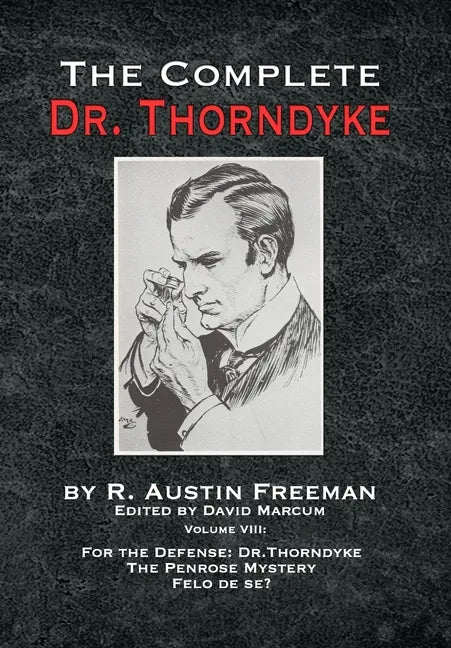 The Complete Dr. Thorndyke - Volume VIII: For the Defense: Dr. Thorndyke, The Penrose Mystery and Felo de se? - Hardcover