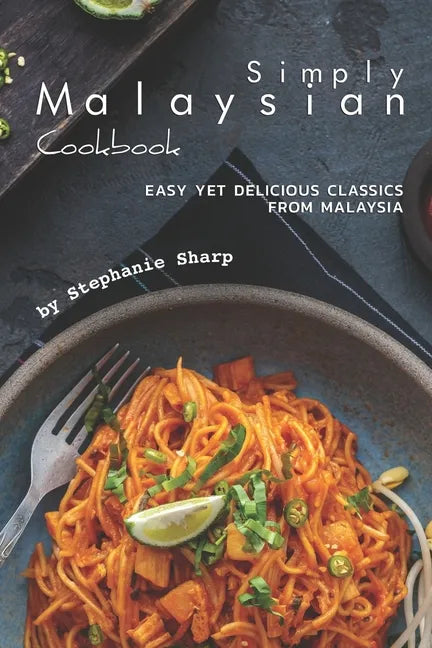 Simply Malaysian Cookbook: Easy yet Delicious Classics from Malaysia - Paperback
