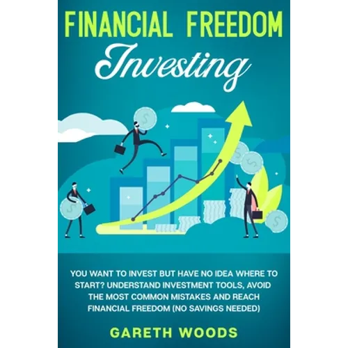 Financial Freedom Investing: You Want to Invest but Have No Idea Where to Start? Understand Investment Tools, Avoid the Most Common Mistakes and Re - Paperback