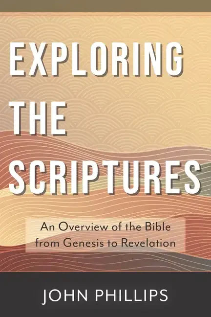 Exploring the Scriptures: An Overview of the Bible from Genesis to Revelation - Paperback