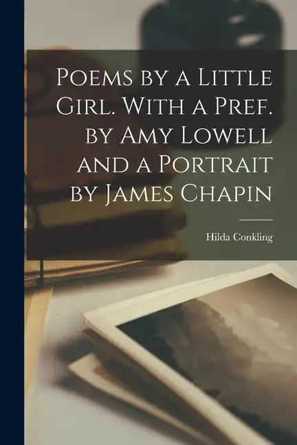 Poems by a Little Girl. With a Pref. by Amy Lowell and a Portrait by James Chapin - Paperback
