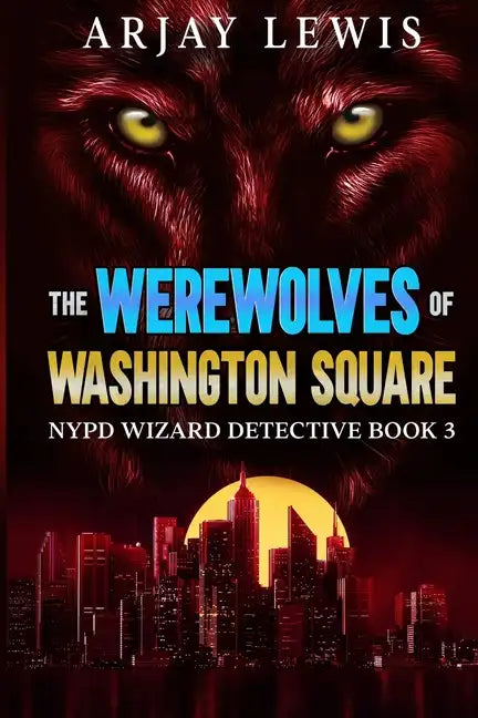 The Werewolves Of Washington Square: NYPD Wizard Detective Book 3 - Paperback