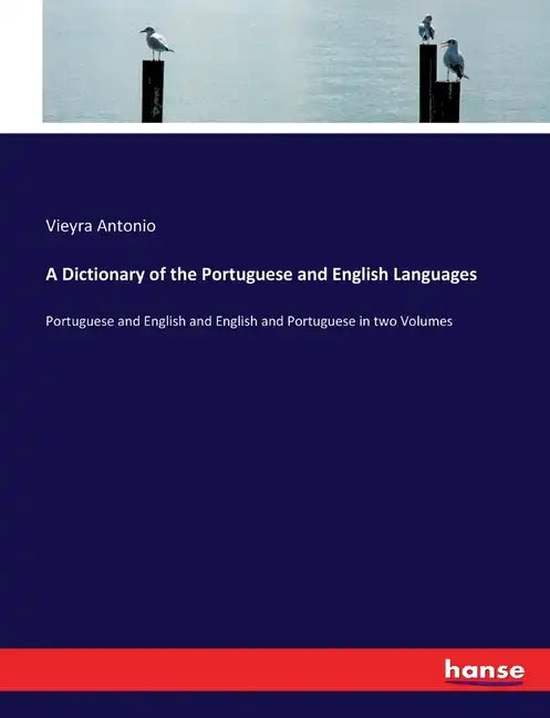 A Dictionary of the Portuguese and English Languages: Portuguese and English and English and Portuguese in two Volumes - Paperback