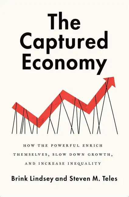 The Captured Economy: How the Powerful Enrich Themselves, Slow Down Growth, and Increase Inequality - Paperback