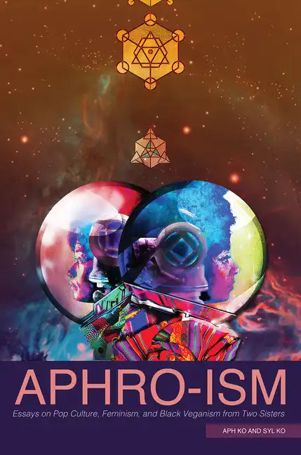 Aphro-Ism: Essays on Pop Culture, Feminism, and Black Veganism from Two Sisters - Paperback