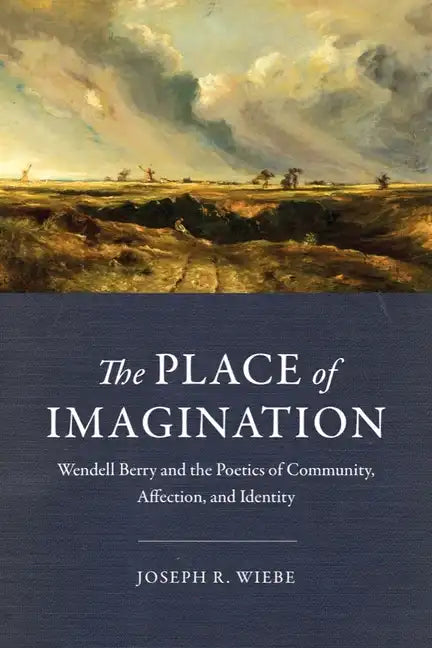 The Place of Imagination: Wendell Berry and the Poetics of Community, Affection, and Identity - Hardcover