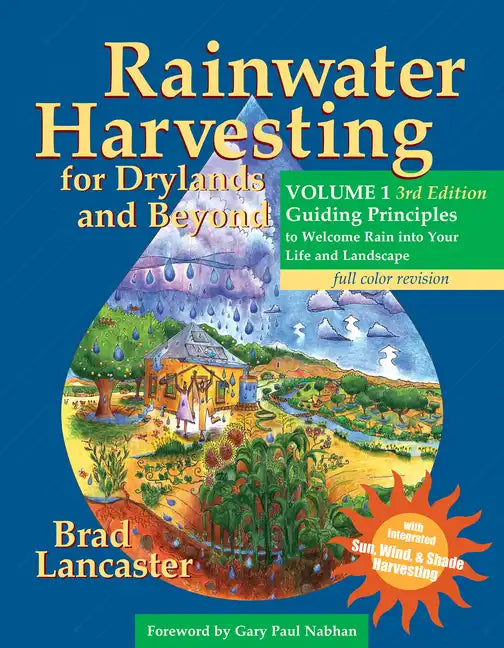Rainwater Harvesting for Drylands and Beyond, Volume 1, 3rd Edition: Guiding Principles to Welcome Rain Into Your Life and Landscape - Paperback
