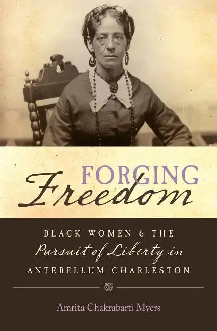 Forging Freedom: Black Women and the Pursuit of Liberty in Antebellum Charleston - Paperback