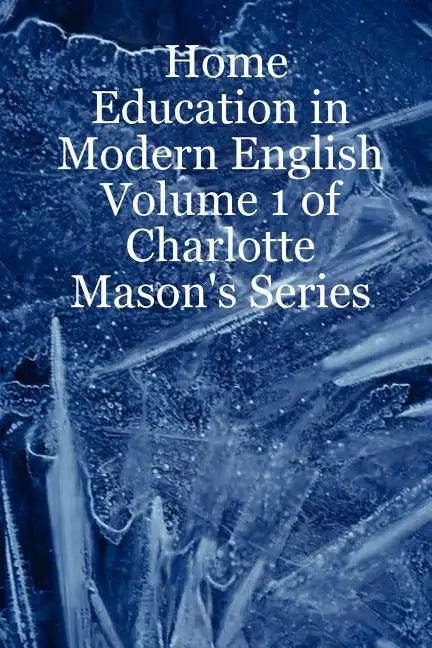 Home Education in Modern English: Volume 1 of Charlotte Mason's Series - Paperback