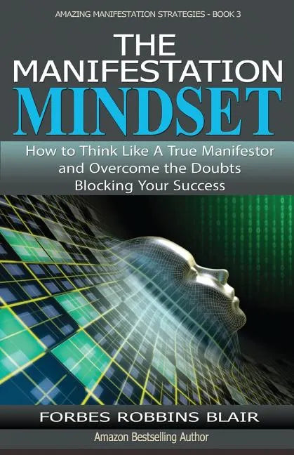 The Manifestation Mindset: How to Think Like A True Manifestor and Overcome the Doubts Blocking Your Success - Paperback
