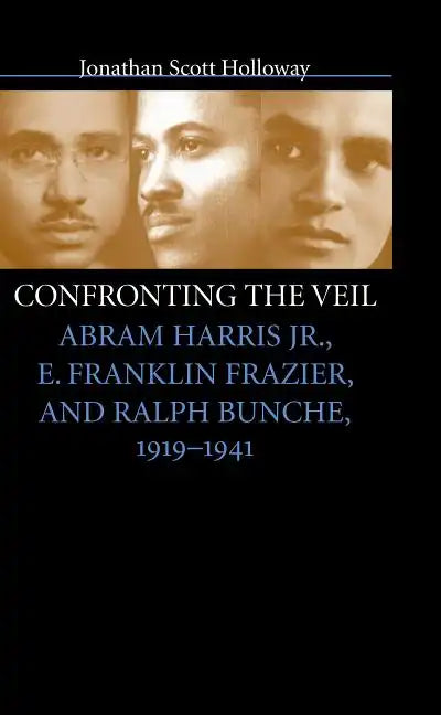 Confronting the Veil: Abram Harris Jr., E. Franklin Frazier, and Ralph Bunche, 1919-1941 - Paperback