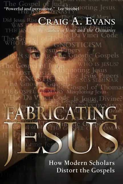 Fabricating Jesus: How Modern Scholars Distort the Gospels - Paperback