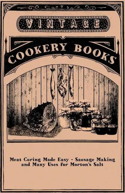 Meat Curing Made Easy - Sausage Making and Many Uses for Morton's Salt - Paperback