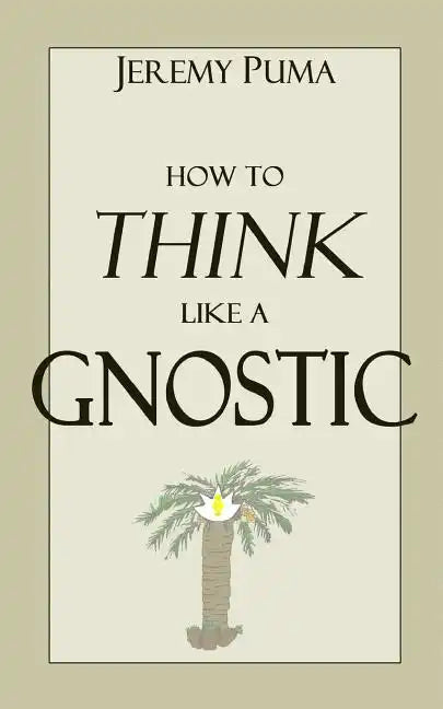 How to Think Like a Gnostic: Essays on a Gnostic Worldview - Paperback