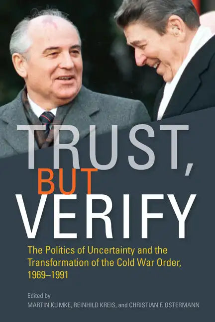 Trust, But Verify: The Politics of Uncertainty and the Transformation of the Cold War Order, 1969-1991 - Hardcover