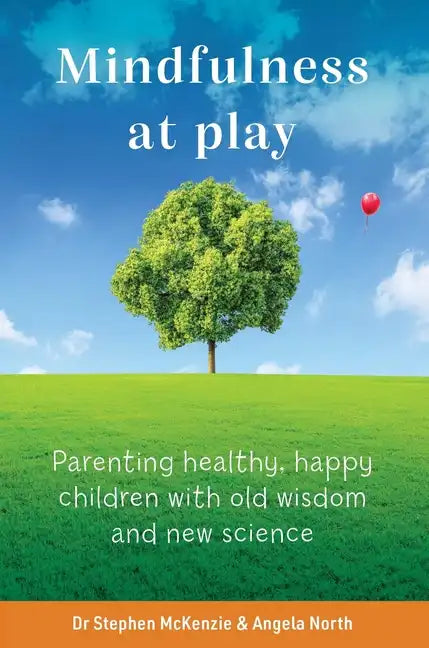 Mindfulness at Play: Parenting Healthy, Happy Children with Old Wisdom and New Science - Paperback