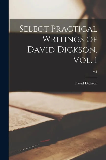 Select Practical Writings of David Dickson, Vol. 1; v.1 - Paperback